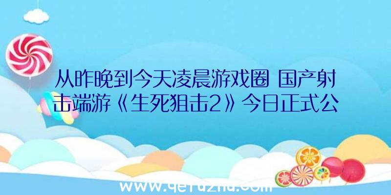 从昨晚到今天凌晨游戏圈